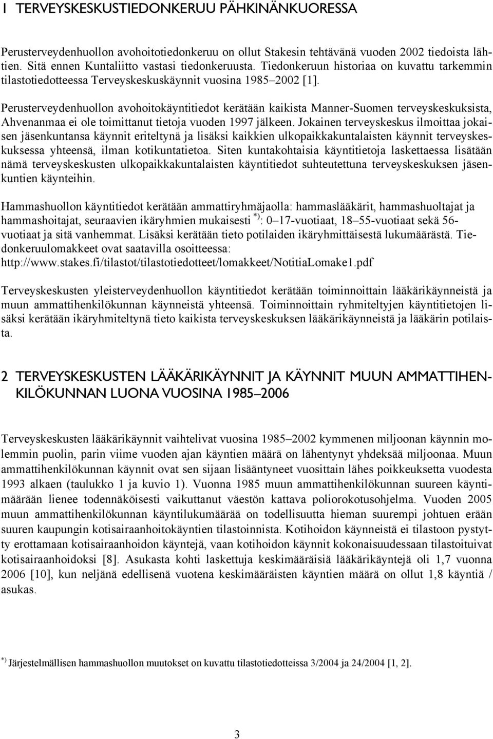 Perusterveydenhuollon avohoitokäyntitiedot kerätään kaikista Manner-Suomen terveyskeskuksista, Ahvenanmaa ei ole toimittanut tietoja vuoden 1997 jälkeen.