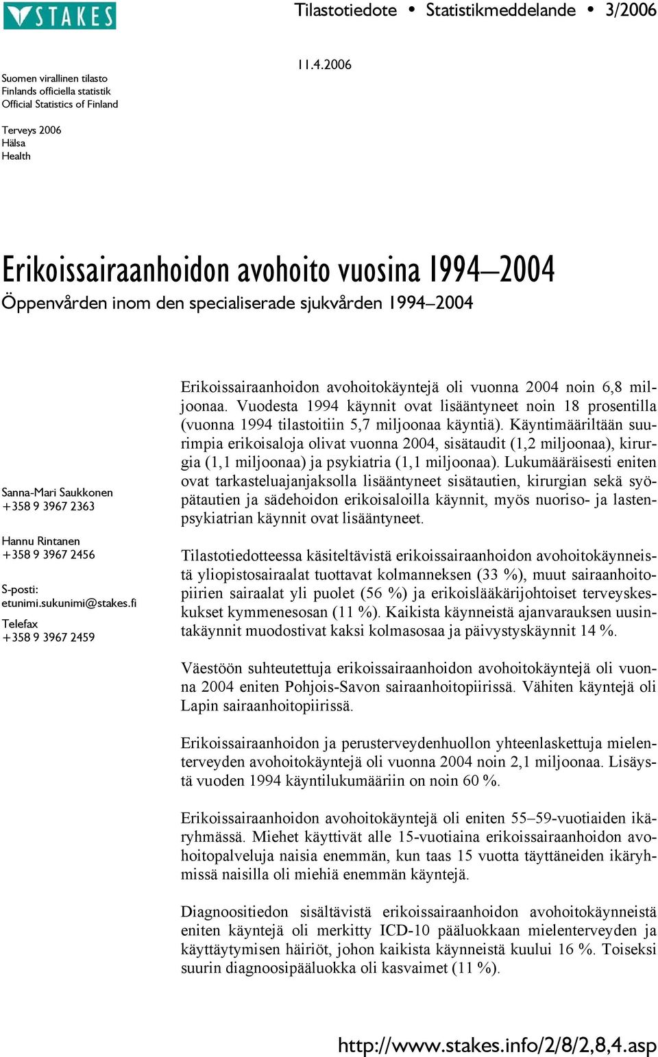 3967 2456 S-posti: etunimi.sukunimi@stakes.fi Telefax +358 9 3967 2459 Erikoissairaanhoidon avohoitokäyntejä oli vuonna 2004 noin 6,8 miljoonaa.