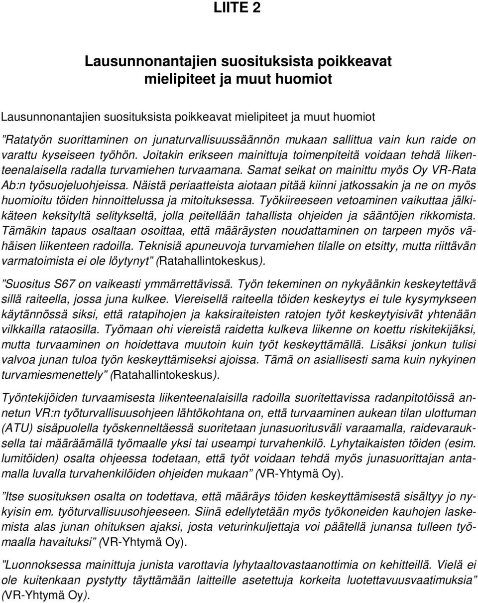 Samat seikat on mainittu myös Oy VR-Rata Ab:n työsuojeluohjeissa. Näistä periaatteista aiotaan pitää kiinni jatkossakin ja ne on myös huomioitu töiden hinnoittelussa ja mitoituksessa.