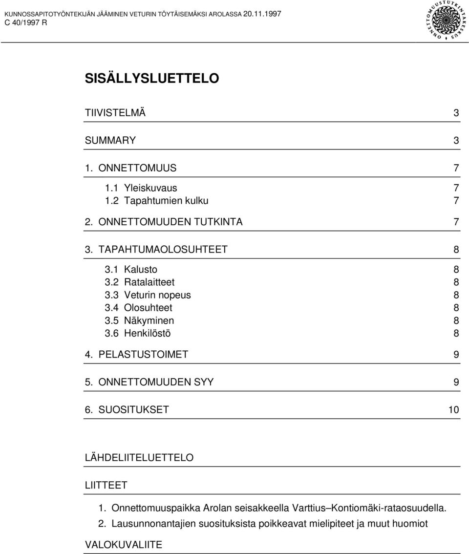 5 Näkyminen 8 3.6 Henkilöstö 8 4. PELASTUSTOIMET 9 5. ONNETTOMUUDEN SYY 9 6. SUOSITUKSET 10 LÄHDELIITELUETTELO LIITTEET 1.