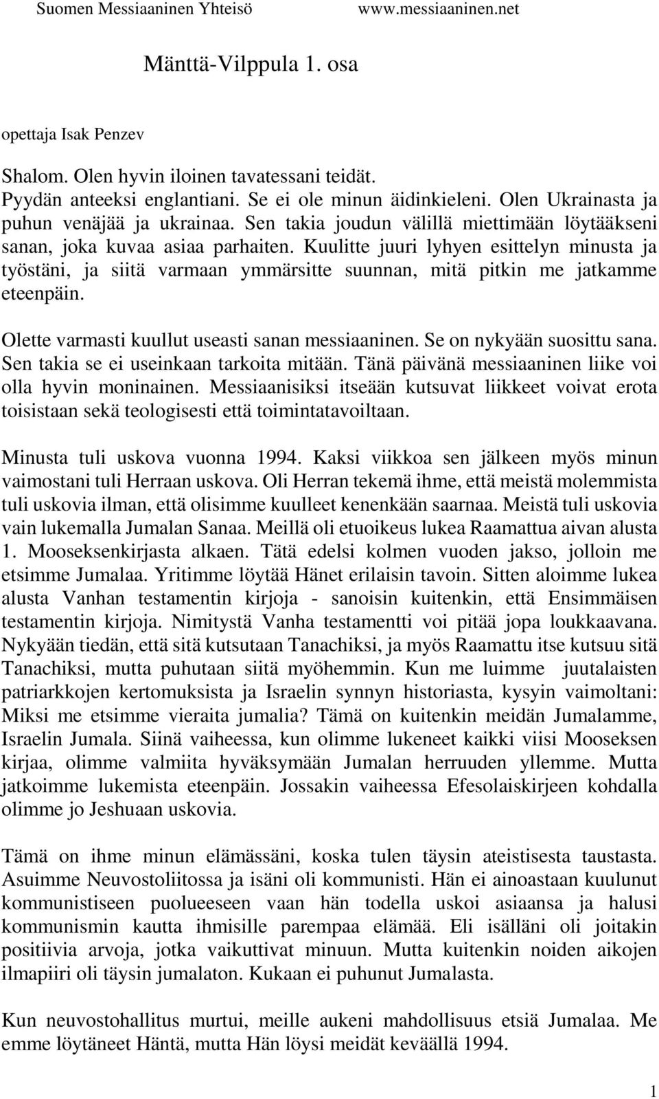 Kuulitte juuri lyhyen esittelyn minusta ja työstäni, ja siitä varmaan ymmärsitte suunnan, mitä pitkin me jatkamme eteenpäin. Olette varmasti kuullut useasti sanan messiaaninen.