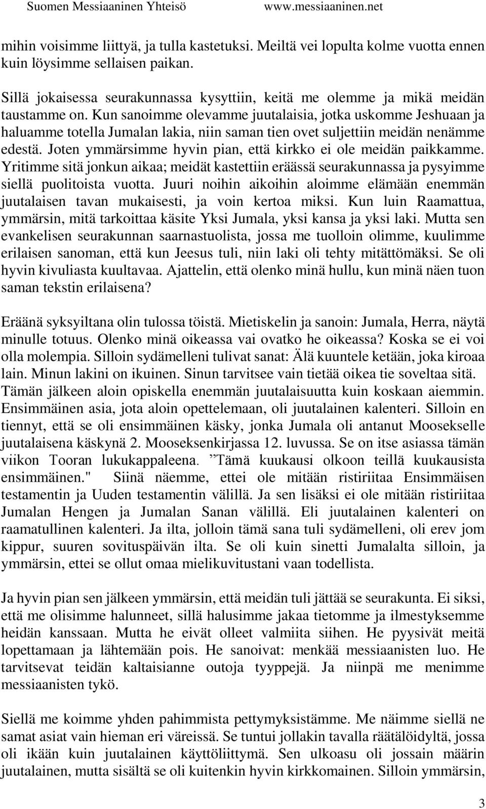 Kun sanoimme olevamme juutalaisia, jotka uskomme Jeshuaan ja haluamme totella Jumalan lakia, niin saman tien ovet suljettiin meidän nenämme edestä.