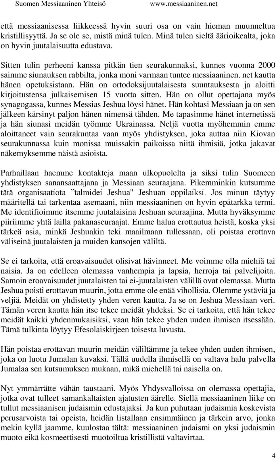 Hän on ortodoksijuutalaisesta suuntauksesta ja aloitti kirjoitustensa julkaisemisen 15 vuotta sitten. Hän on ollut opettajana myös synagogassa, kunnes Messias Jeshua löysi hänet.