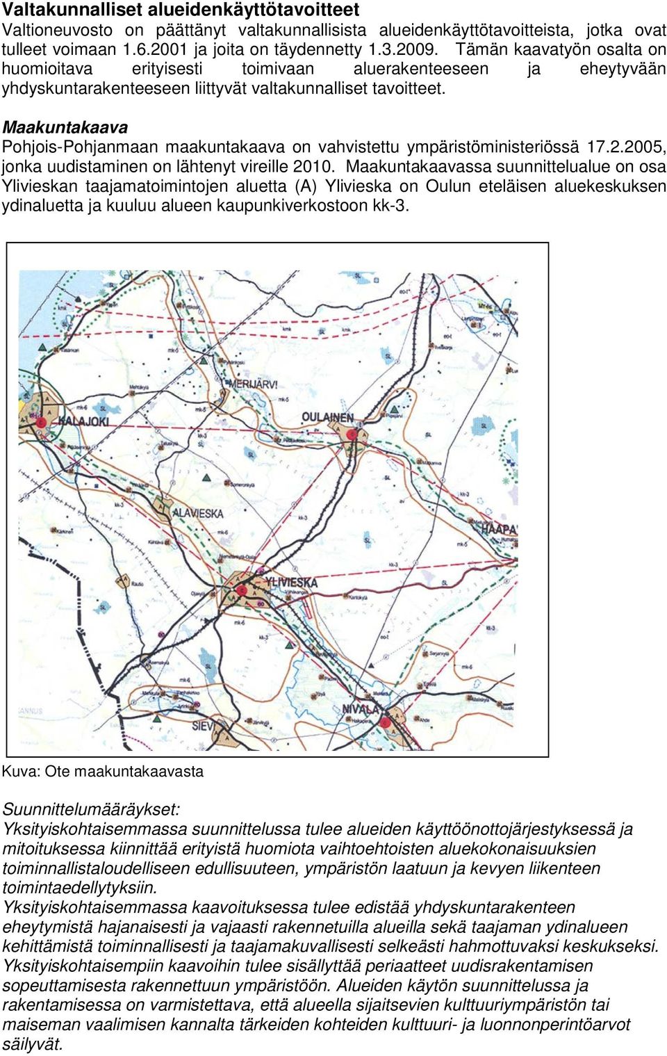 Maakuntakaava Pohjois-Pohjanmaan maakuntakaava on vahvistettu ympäristöministeriössä 17.2.2005, jonka uudistaminen on lähtenyt vireille 2010.