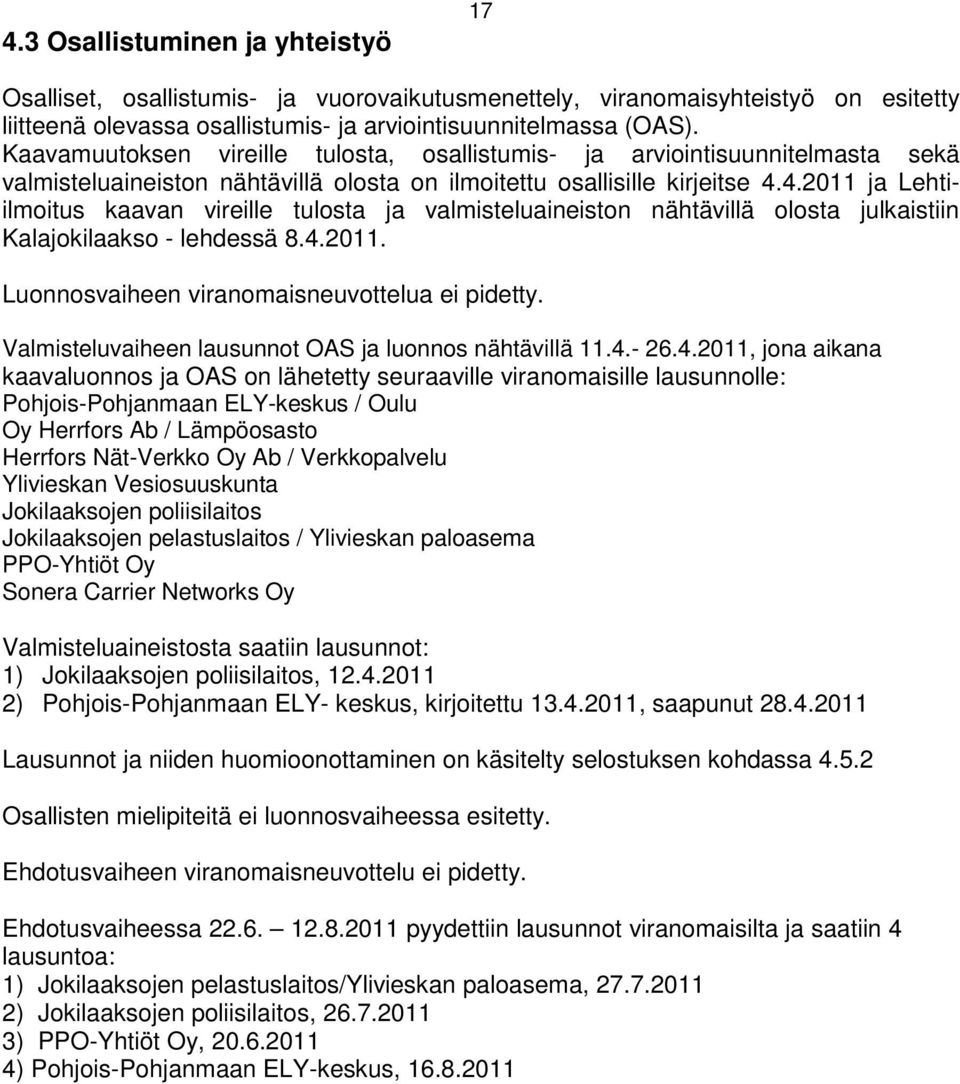 4.2011 ja Lehtiilmoitus kaavan vireille tulosta ja valmisteluaineiston nähtävillä olosta julkaistiin Kalajokilaakso - lehdessä 8.4.2011. Luonnosvaiheen viranomaisneuvottelua ei pidetty.