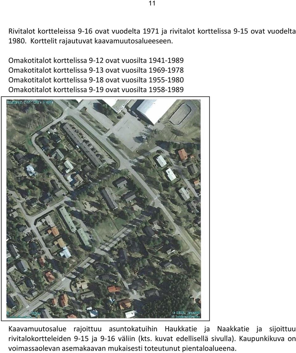 1955-1980 Omakotitalot korttelissa 9-19 ovat vuosilta 1958-1989 Kaupunkikuva Kaavamuutosalue rajoittuu asuntokatuihin Haukkatie ja Naakkatie ja
