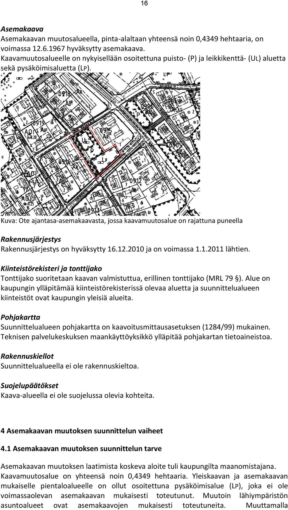 Kuva: Ote ajantasa-asemakaavasta, jossa kaavamuutosalue on rajattuna puneella Rakennusjärjestys Rakennusjärjestys on hyväksytty 16.12.2010 ja on voimassa 1.1.2011 lähtien.