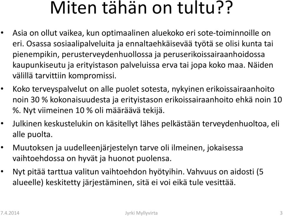 koko maa. Näiden välillä tarvittiin kompromissi. Koko terveyspalvelut on alle puolet sotesta, nykyinen erikoissairaanhoito noin 30 % kokonaisuudesta ja erityistason erikoissairaanhoito ehkä noin 10 %.