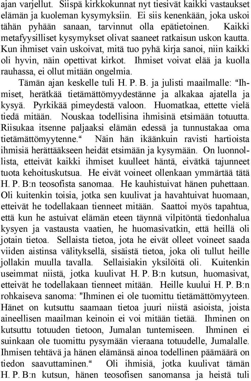 Ihmiset voivat elää ja kuolla rauhassa, ei ollut mitään ongelmia. Tämän ajan keskelle tuli H. P. B. ja julisti maailmalle: AIhmiset, herätkää tietämättömyydestänne ja alkakaa ajatella ja kysyä.