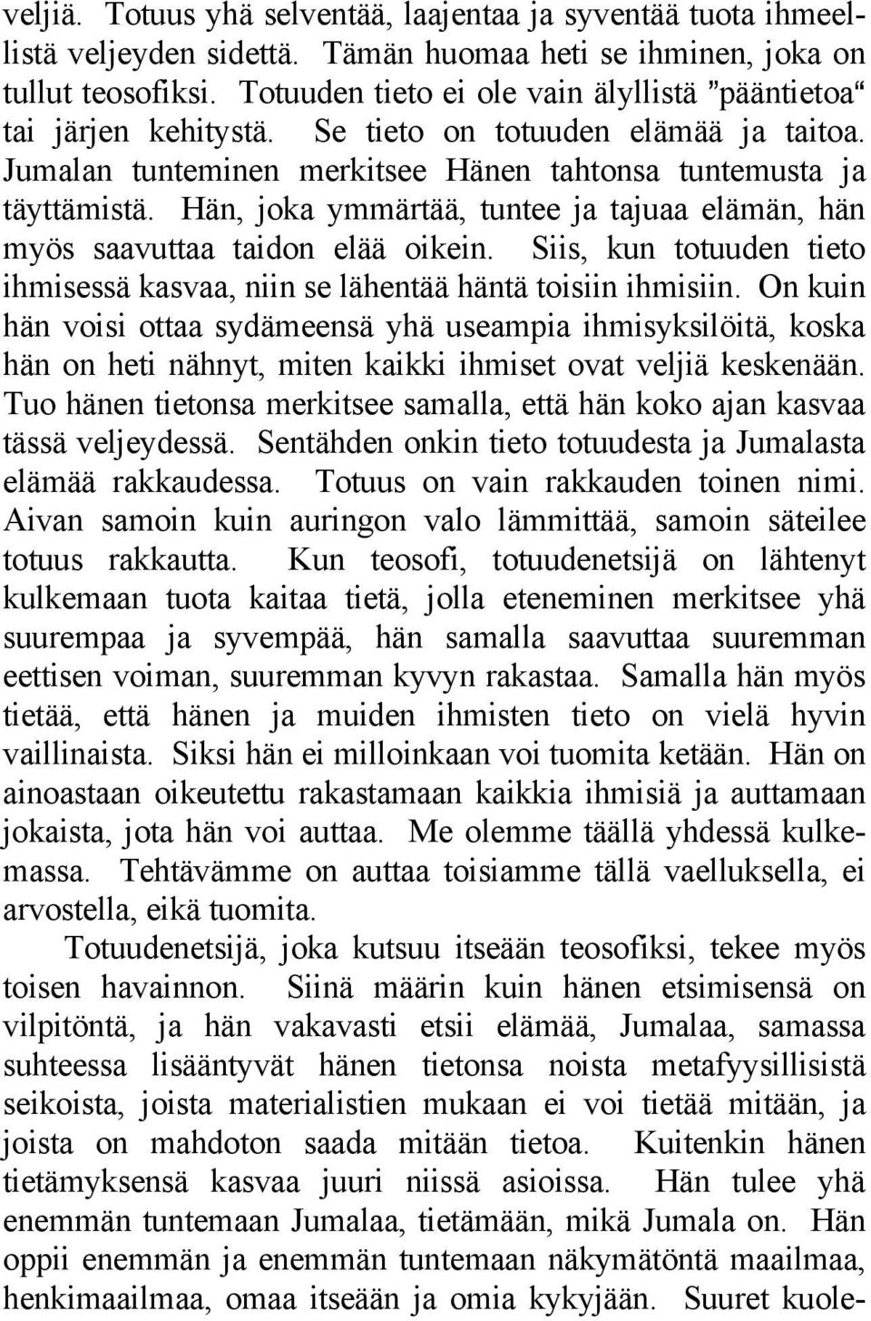 Hän, joka ymmärtää, tuntee ja tajuaa elämän, hän myös saavuttaa taidon elää oikein. Siis, kun totuuden tieto ihmisessä kasvaa, niin se lähentää häntä toisiin ihmisiin.