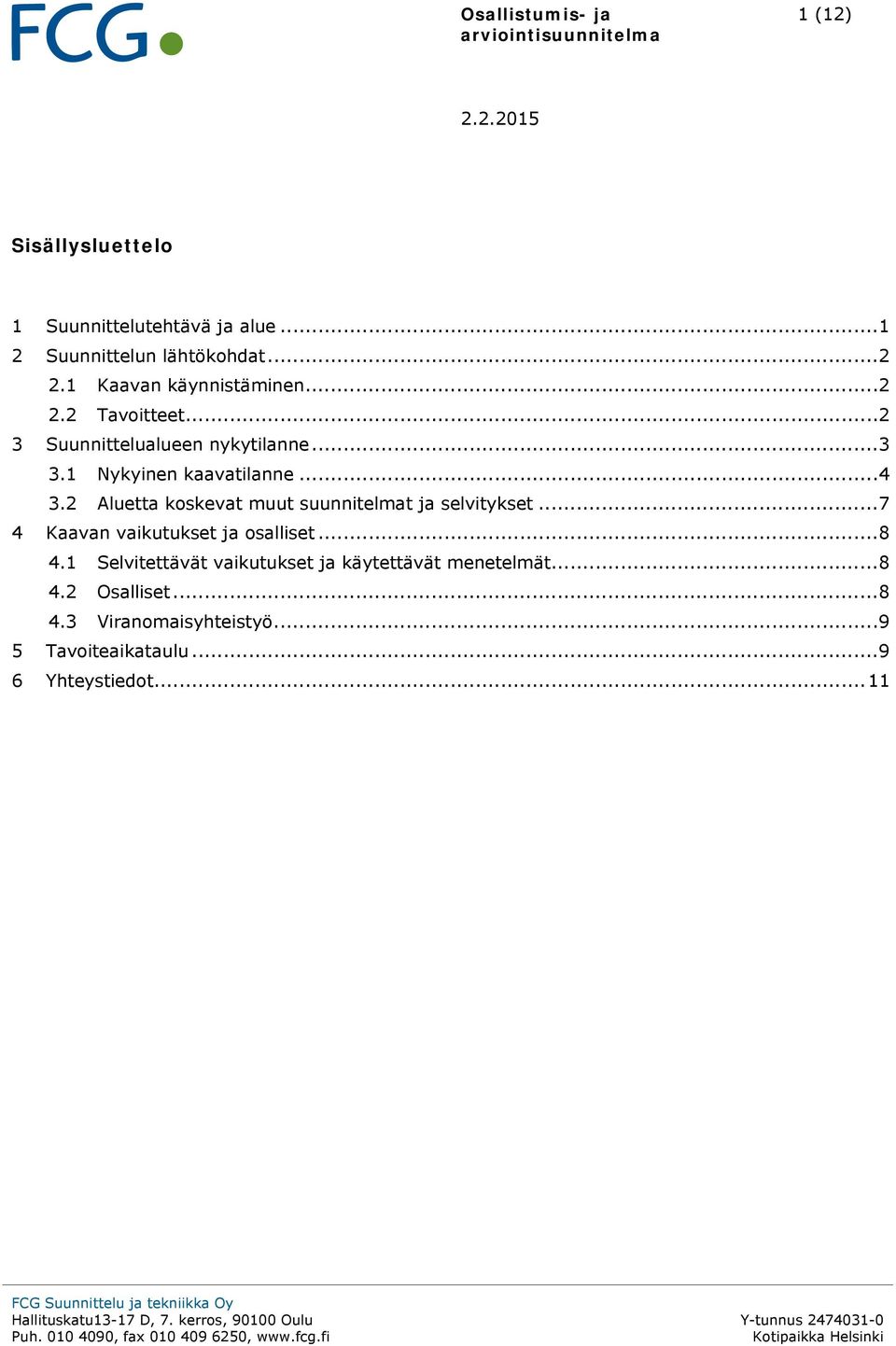 1 Nykyinen kaavatilanne... 4 3.2 Aluetta koskevat muut suunnitelmat ja selvitykset... 7 4 Kaavan vaikutukset ja osalliset... 8 4.