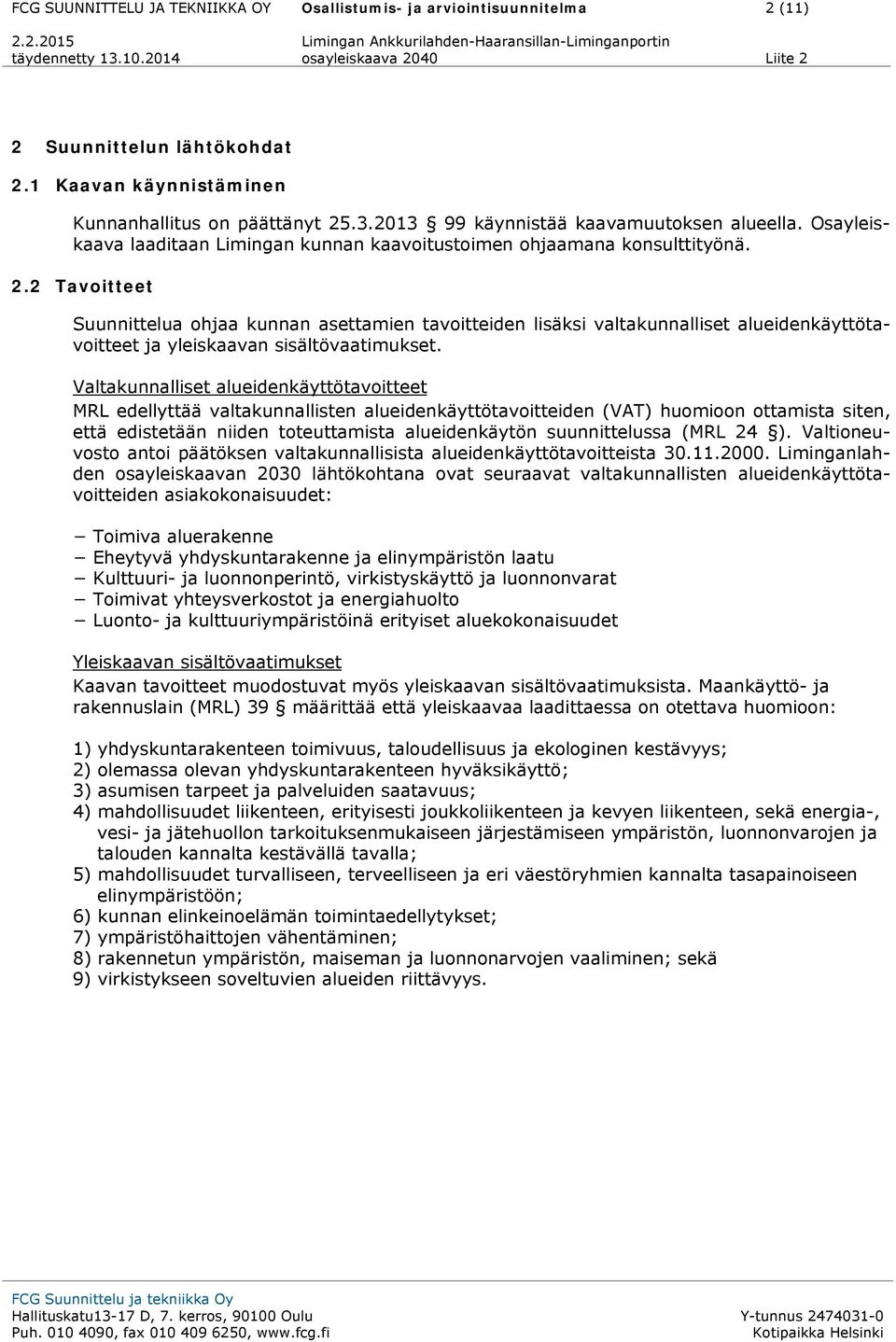 2 Tavoitteet Suunnittelua ohjaa kunnan asettamien tavoitteiden lisäksi valtakunnalliset alueidenkäyttötavoitteet ja yleiskaavan sisältövaatimukset.