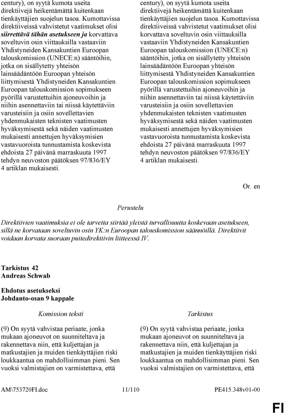 (UNECE:n) sääntöihin, jotka on sisällytetty yhteisön lainsäädäntöön Euroopan yhteisön liittymisestä Yhdistyneiden Kansakuntien Euroopan talouskomission sopimukseen pyörillä varustettuihin