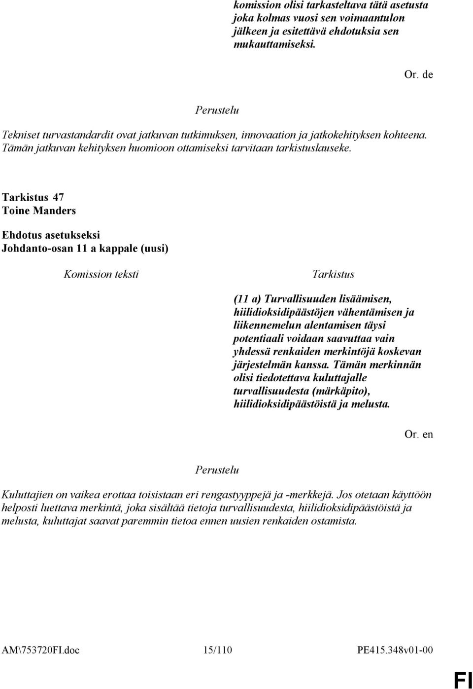 47 Toine Manders Johdanto-osan 11 a kappale (uusi) (11 a) Turvallisuuden lisäämisen, hiilidioksidipäästöjen vähentämisen ja liikennemelun alentamisen täysi potentiaali voidaan saavuttaa vain yhdessä