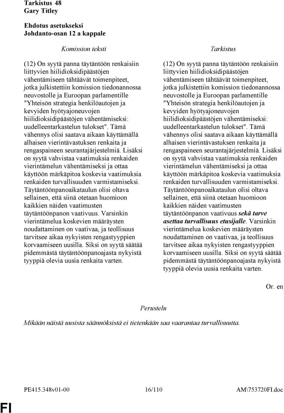 Tämä vähennys olisi saatava aikaan käyttämällä alhaisen vierintävastuksen renkaita ja rengaspaineen seurantajärjestelmiä.