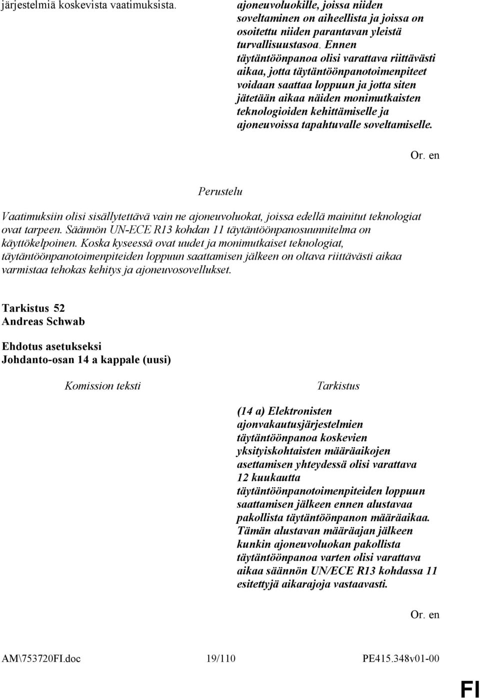 ajoneuvoissa tapahtuvalle soveltamiselle. Vaatimuksiin olisi sisällytettävä vain ne ajoneuvoluokat, joissa edellä mainitut teknologiat ovat tarpeen.