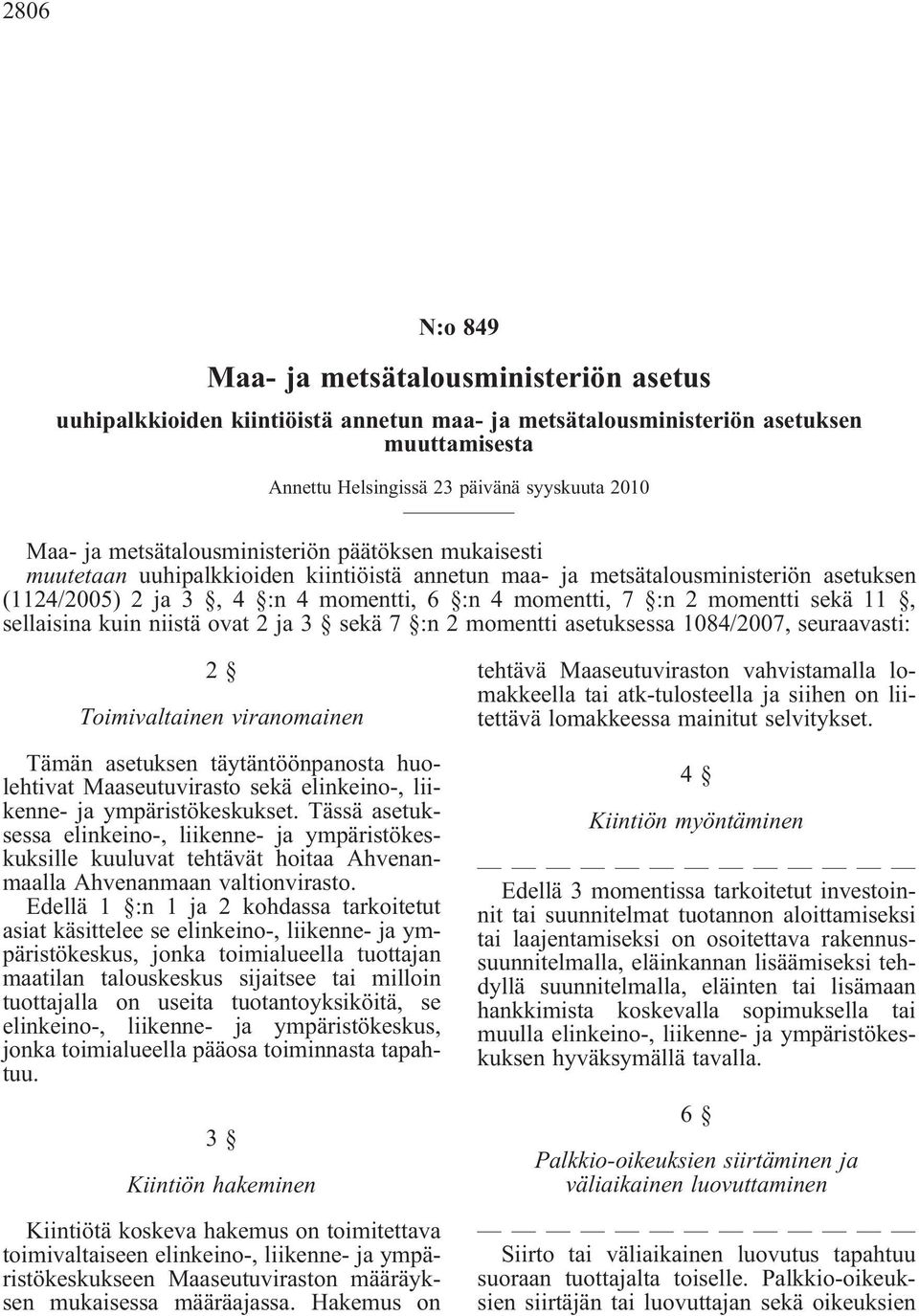 Tämän asetuksen täytäntöönpanosta huolehtivat Maaseutuvirasto sekä elinkeino-, liikenne- ja ympäristökeskukset.