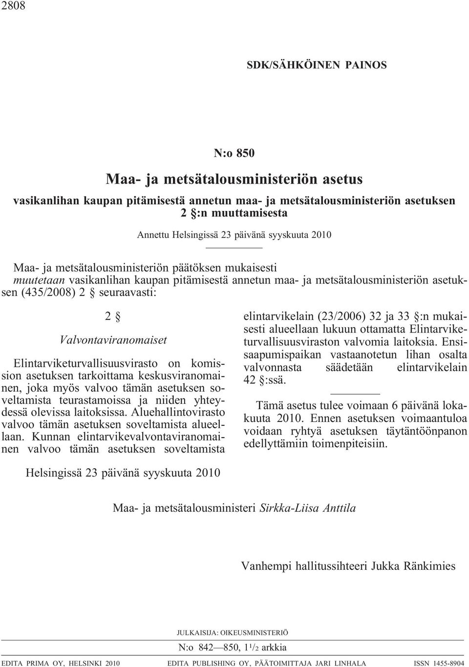 soveltamista teurastamoissa ja niiden yhteydessä olevissa laitoksissa. Aluehallintovirasto valvoo tämän asetuksen soveltamista alueellaan.