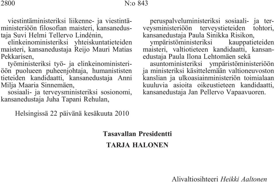 sosiaali- ja terveysministeriksi sosionomi, kansanedustaja Juha Tapani Rehulan, peruspalveluministeriksi sosiaali- ja terveysministeriöön terveystieteiden tohtori, kansanedustaja Paula Sinikka