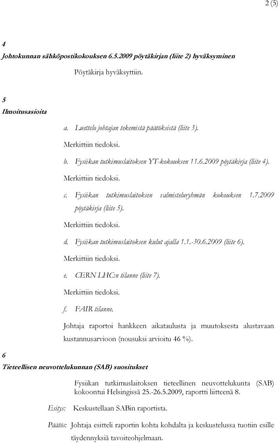 Fysiikan tutkimuslaitoksen kulut ajalla 1.1.-30.6.2009 (liite 6). e. CERN LHC:n tilanne (liite 7). f. FAIR tilanne.