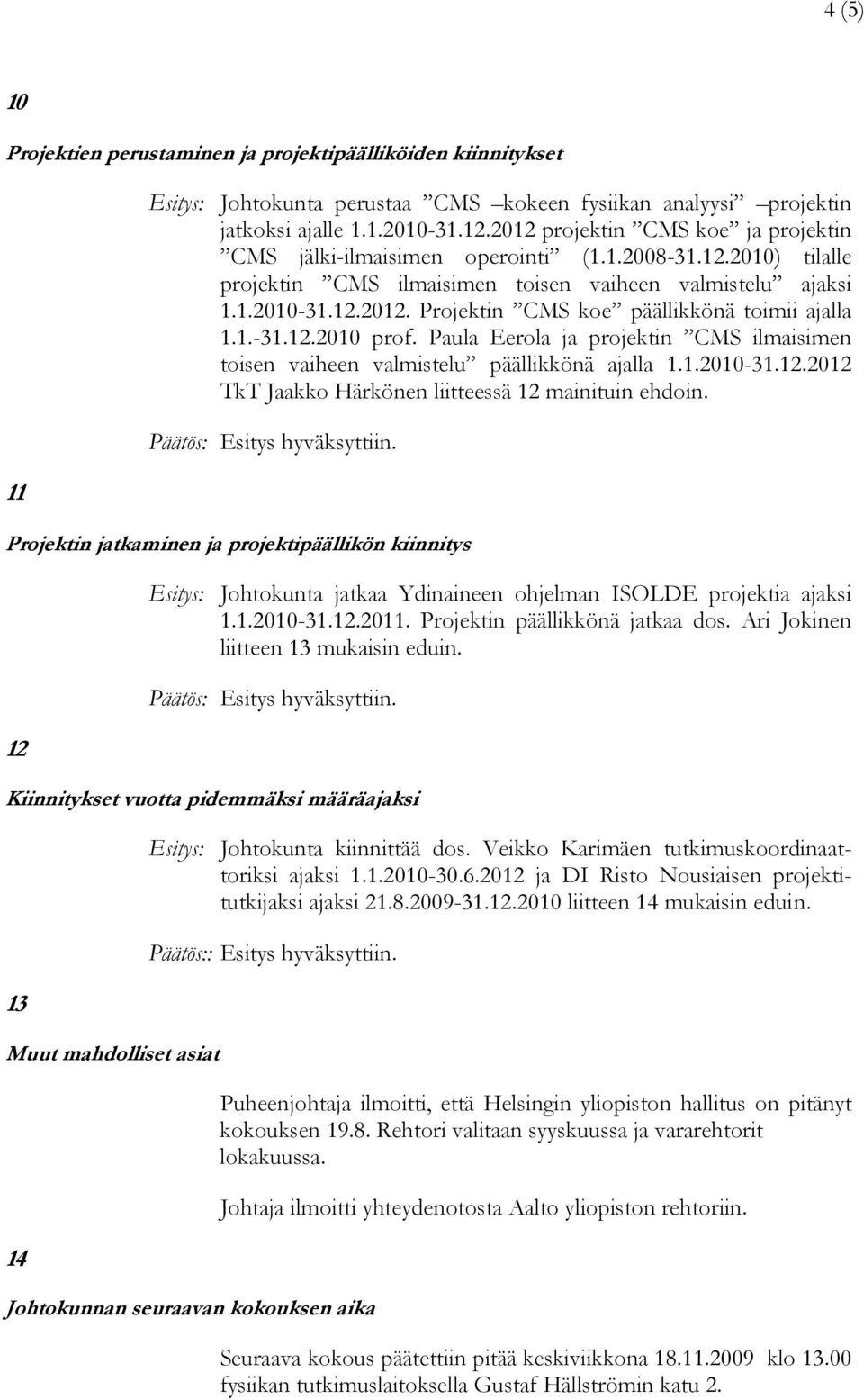 1.-31.12.2010 prof. Paula Eerola ja projektin CMS ilmaisimen toisen vaiheen valmistelu päällikkönä ajalla 1.1.2010-31.12.2012 TkT Jaakko Härkönen liitteessä 12 mainituin ehdoin.