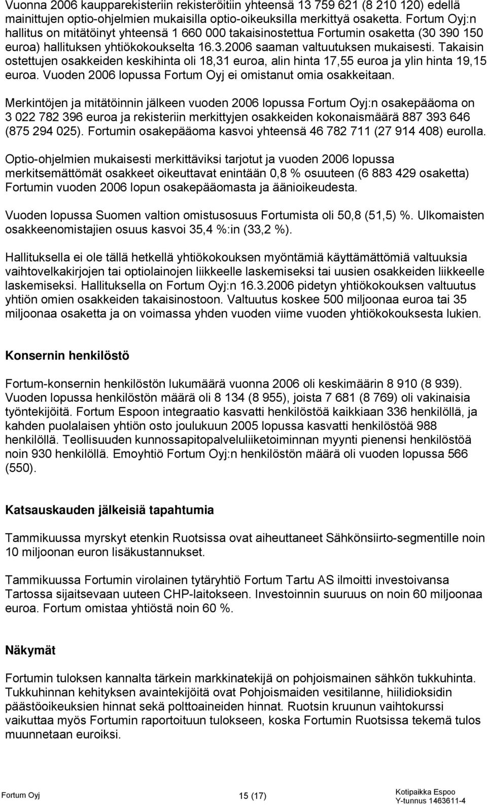 Takaisin ostettujen osakkeiden keskihinta oli 18,31 euroa, alin hinta 17,55 euroa ja ylin hinta 19,15 euroa. Vuoden 2006 lopussa Fortum Oyj ei omistanut omia osakkeitaan.