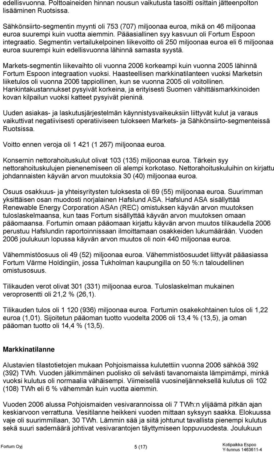 Segmentin vertailukelpoinen liikevoitto oli 250 miljoonaa euroa eli 6 miljoonaa euroa suurempi kuin edellisvuonna lähinnä samasta syystä.