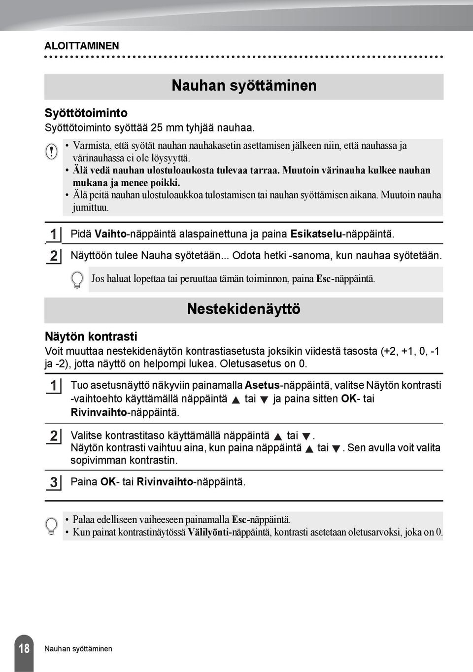 Muutoin värinauha kulkee nauhan mukana ja menee poikki. Älä peitä nauhan ulostuloaukkoa tulostamisen tai nauhan syöttämisen aikana. Muutoin nauha jumittuu.