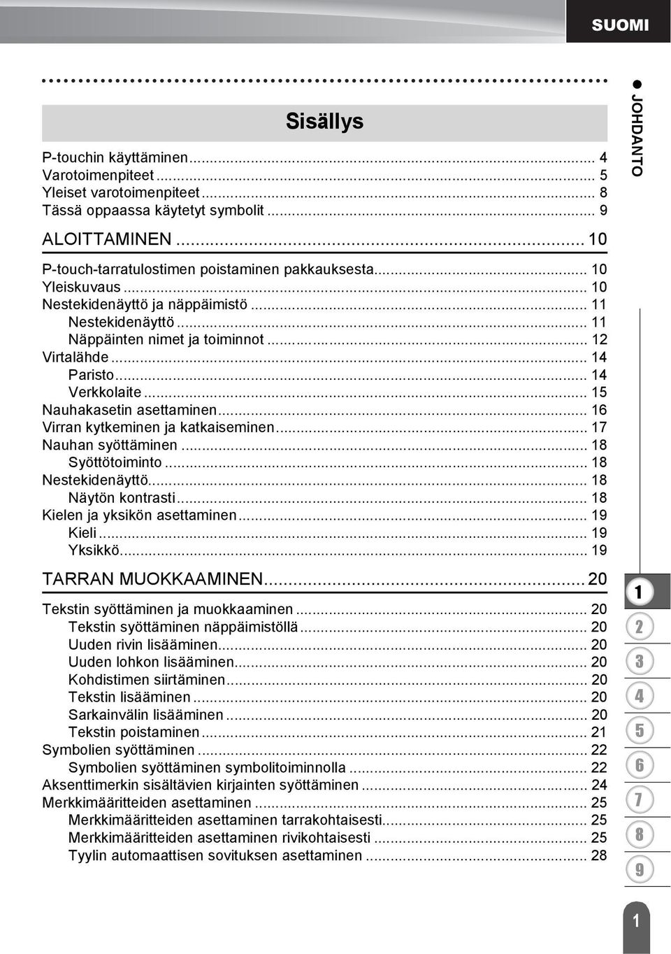 .. Virran kytkeminen ja katkaiseminen... Nauhan syöttäminen... Syöttötoiminto... Nestekidenäyttö... Näytön kontrasti... Kielen ja yksikön asettaminen... Kieli... Yksikkö... TARRAN MUOKKAAMINEN.