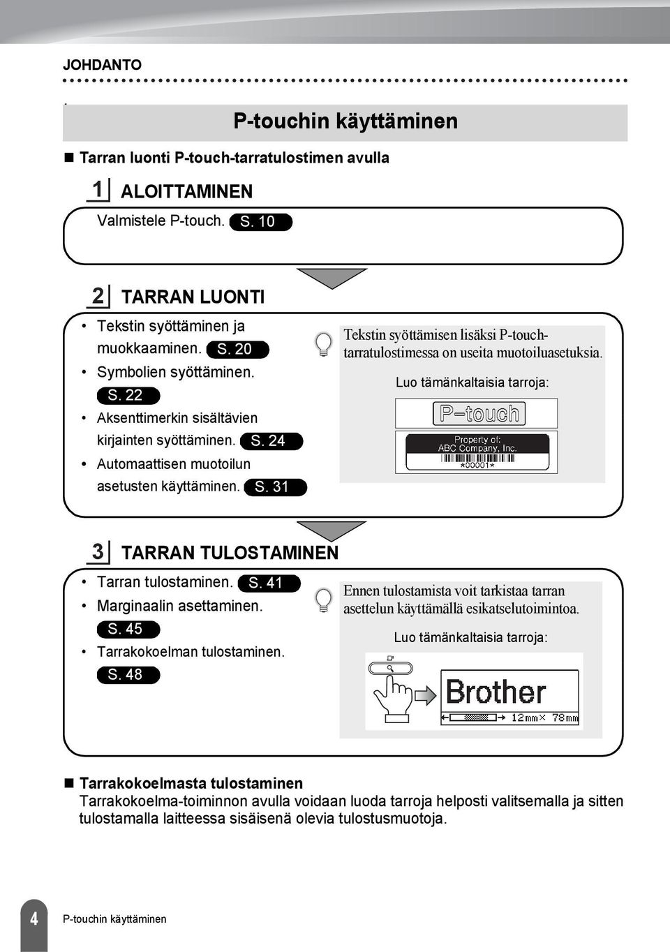 Luo tämänkaltaisia tarroja: TARRAN TULOSTAMINEN Tarran tulostaminen. S. Marginaalin asettaminen. S. Tarrakokoelman tulostaminen. S. Ennen tulostamista voit tarkistaa tarran asettelun käyttämällä esikatselutoimintoa.