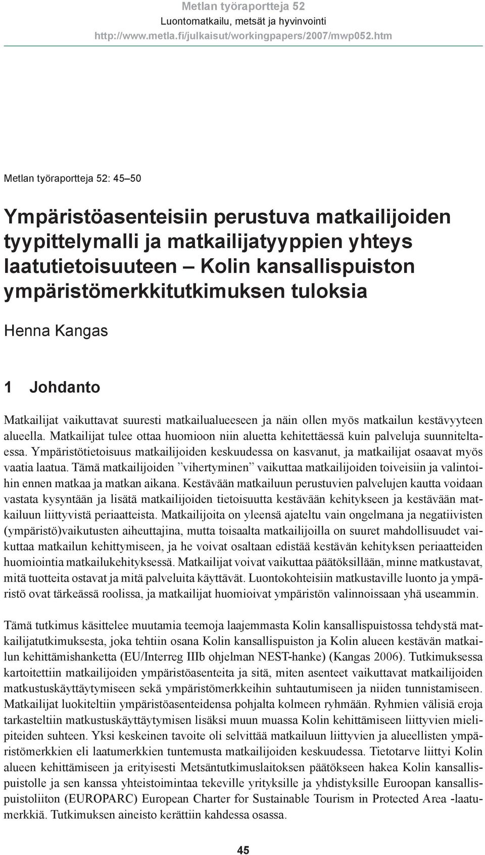 Matkailijat tulee ottaa huomioon niin aluetta kehitettäessä kuin palveluja suunniteltaessa. Ympäristötietoisuus matkailijoiden keskuudessa on kasvanut, ja matkailijat osaavat myös vaatia laatua.