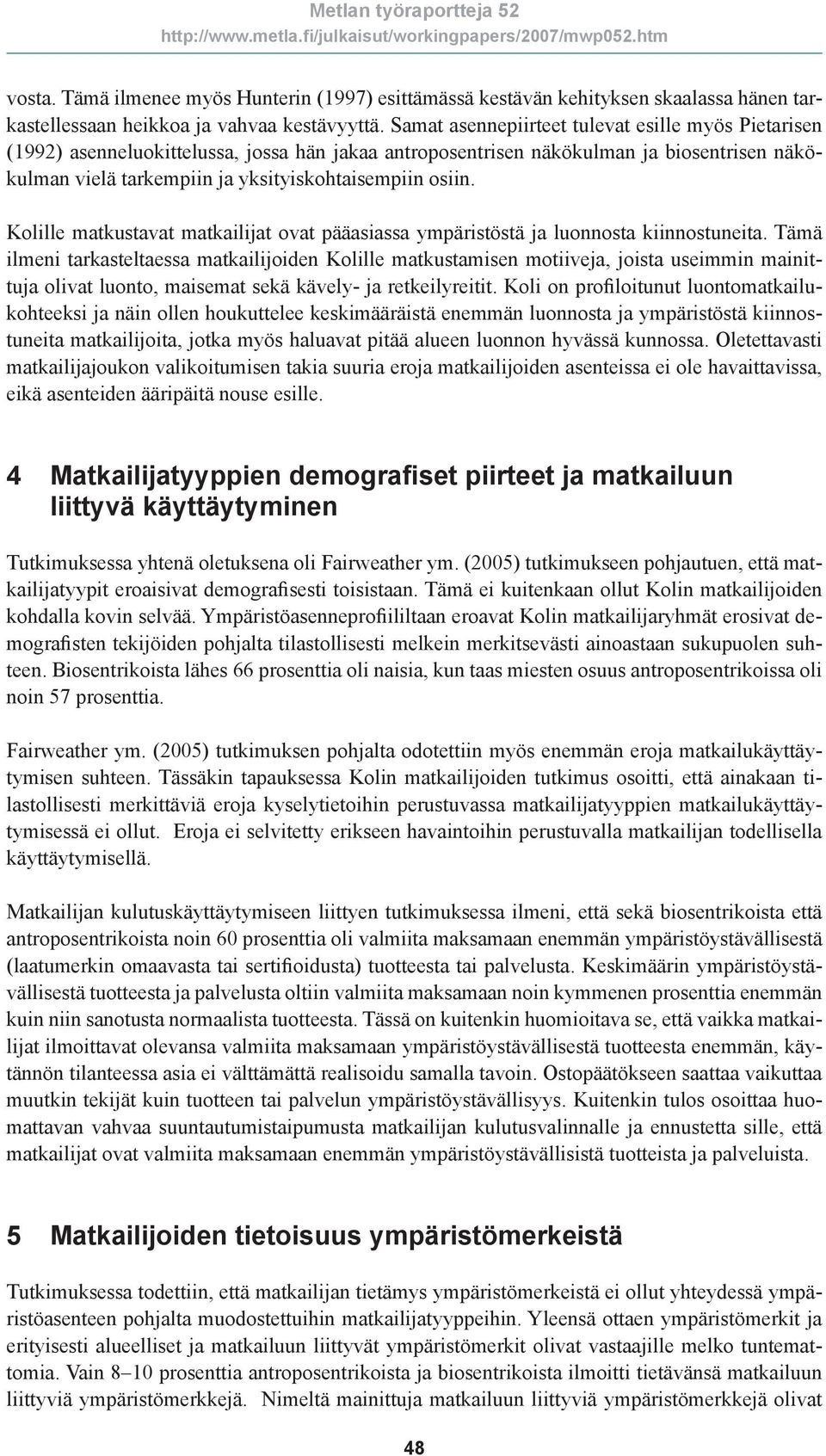 Kolille matkustavat matkailijat ovat pääasiassa ympäristöstä ja luonnosta kiinnostuneita.