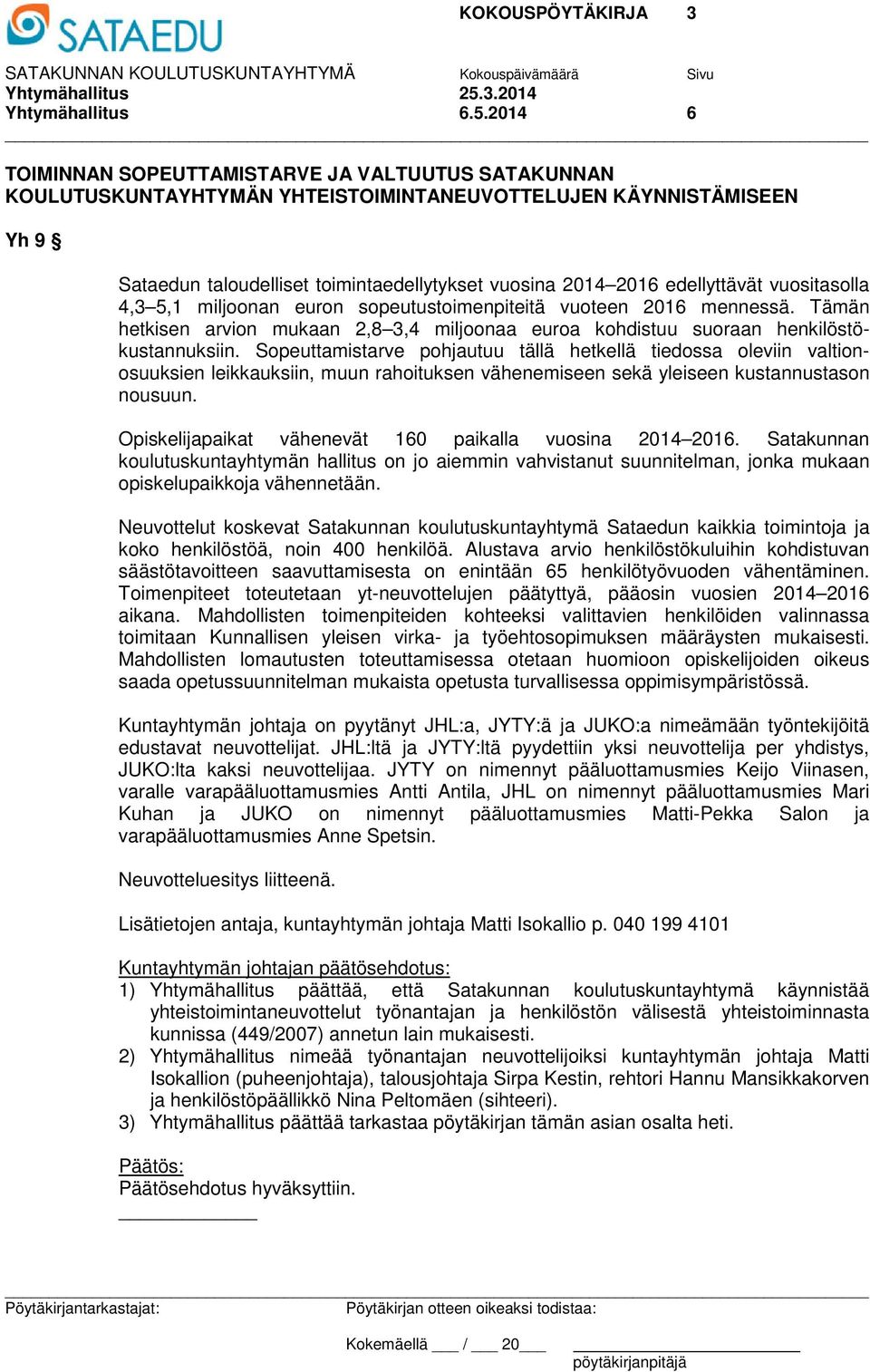 2014 6 TOIMINNAN SOPEUTTAMISTARVE JA VALTUUTUS SATAKUNNAN KOULUTUSKUNTAYHTYMÄN YHTEISTOIMINTANEUVOTTELUJEN KÄYNNISTÄMISEEN Yh 9 Sataedun taloudelliset toimintaedellytykset vuosina 2014 2016