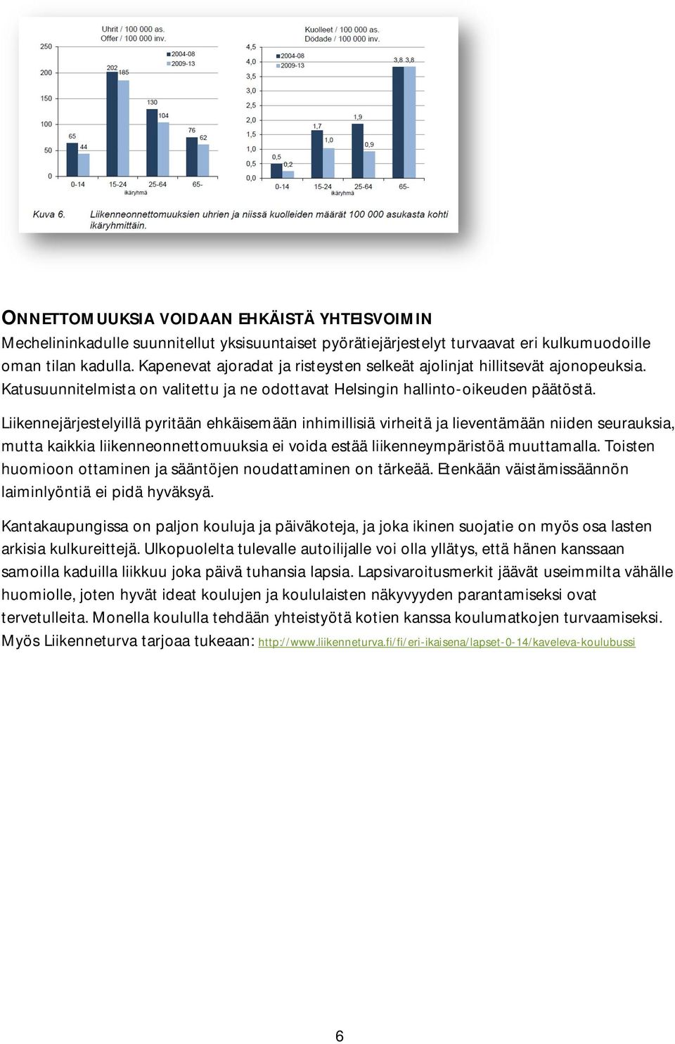 Liikennejärjestelyillä pyritään ehkäisemään inhimillisiä virheitä ja lieventämään niiden seurauksia, mutta kaikkia liikenneonnettomuuksia ei voida estää liikenneympäristöä muuttamalla.