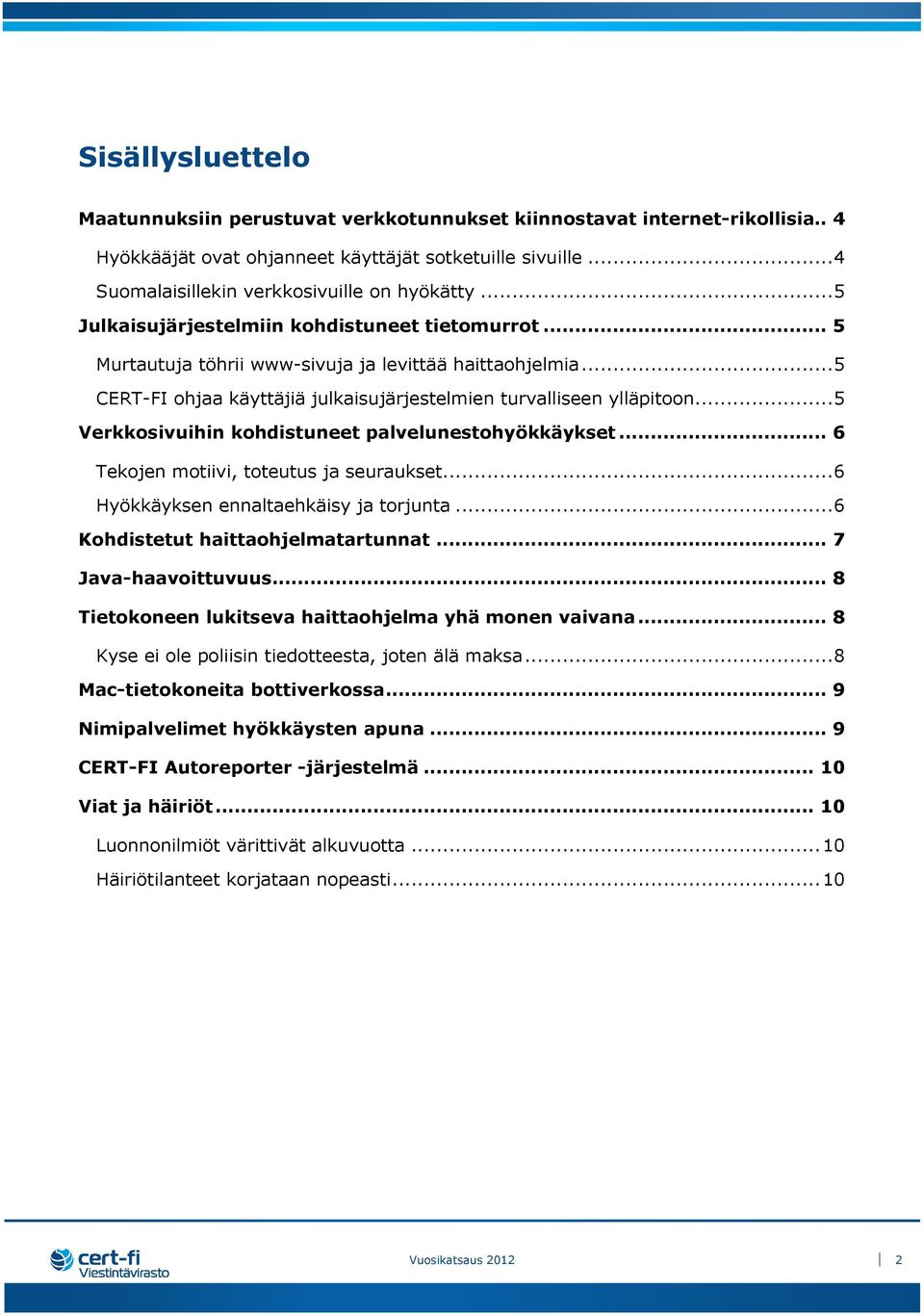 .. 5 Verkkosivuihin kohdistuneet palvelunestohyökkäykset... 6 Tekojen motiivi, toteutus ja seuraukset... 6 Hyökkäyksen ennaltaehkäisy ja torjunta... 6 Kohdistetut haittaohjelmatartunnat.