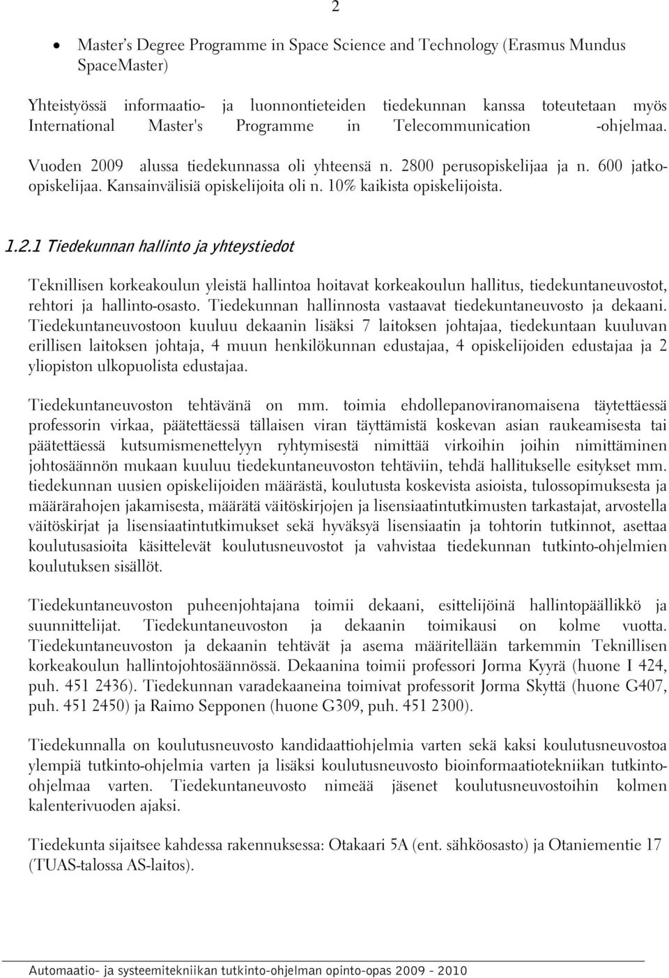 10% kaikista opiskelijoista. 1.2.1 Tiedekunnan hallinto ja yhteystiedot Teknillisen korkeakoulun yleistä hallintoa hoitavat korkeakoulun hallitus, tiedekuntaneuvostot, rehtori ja hallinto-osasto.