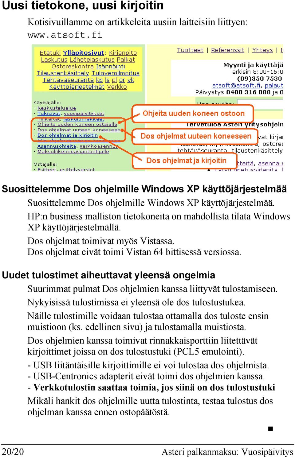 HP:n business malliston tietokoneita on mahdollista tilata Windows XP käyttöjärjestelmällä. Dos ohjelmat toimivat myös Vistassa. Dos ohjelmat eivät toimi Vistan 64 bittisessä versiossa.