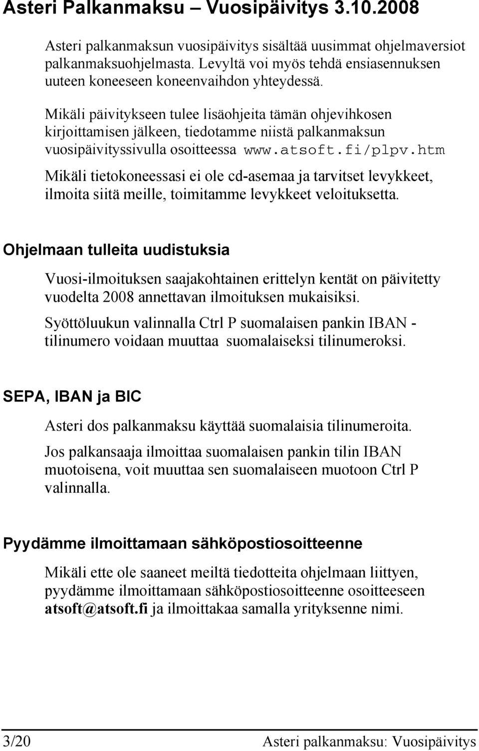 Mikäli päivitykseen tulee lisäohjeita tämän ohjevihkosen kirjoittamisen jälkeen, tiedotamme niistä palkanmaksun vuosipäivityssivulla osoitteessa www.atsoft.fi/plpv.