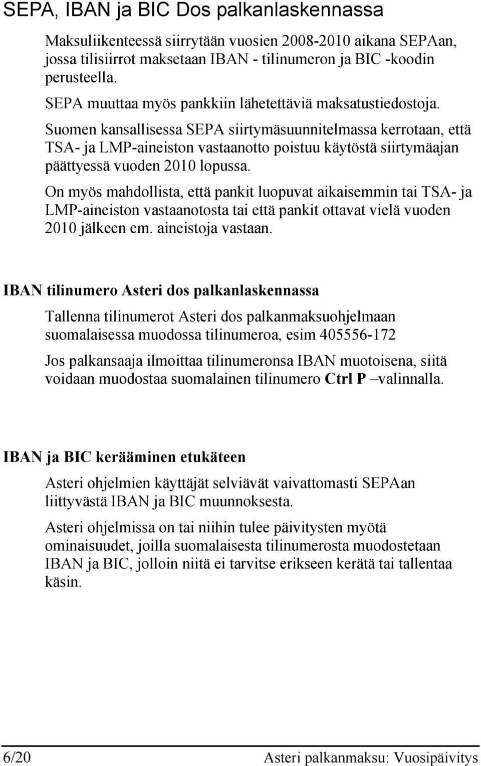 Suomen kansallisessa SEPA siirtymäsuunnitelmassa kerrotaan, että TSA- ja LMP-aineiston vastaanotto poistuu käytöstä siirtymäajan päättyessä vuoden 2010 lopussa.