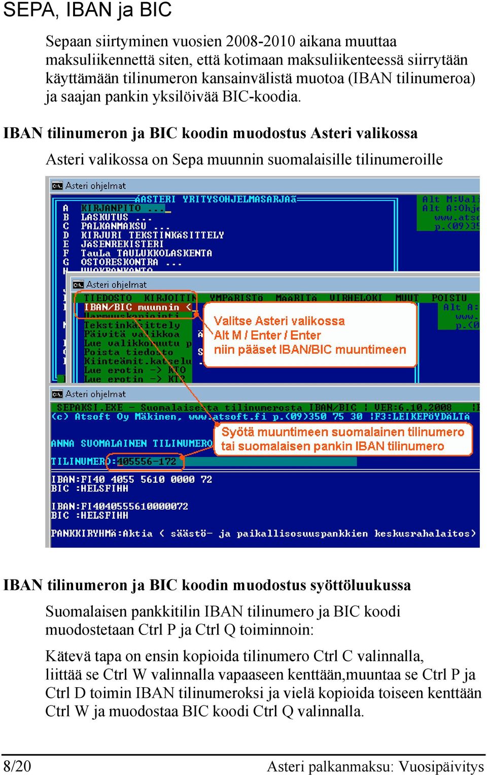 IBAN tilinumeron ja BIC koodin muodostus Asteri valikossa Asteri valikossa on Sepa muunnin suomalaisille tilinumeroille IBAN tilinumeron ja BIC koodin muodostus syöttöluukussa Suomalaisen