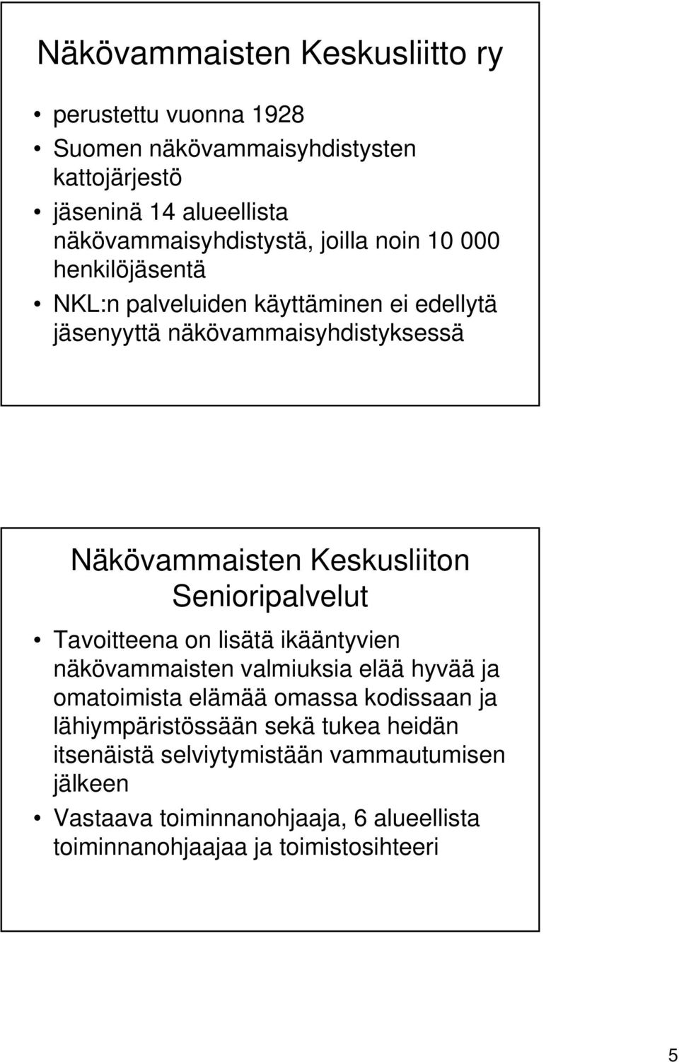 Senioripalvelut Tavoitteena on lisätä ikääntyvien näkövammaisten valmiuksia elää hyvää ja omatoimista elämää omassa kodissaan ja