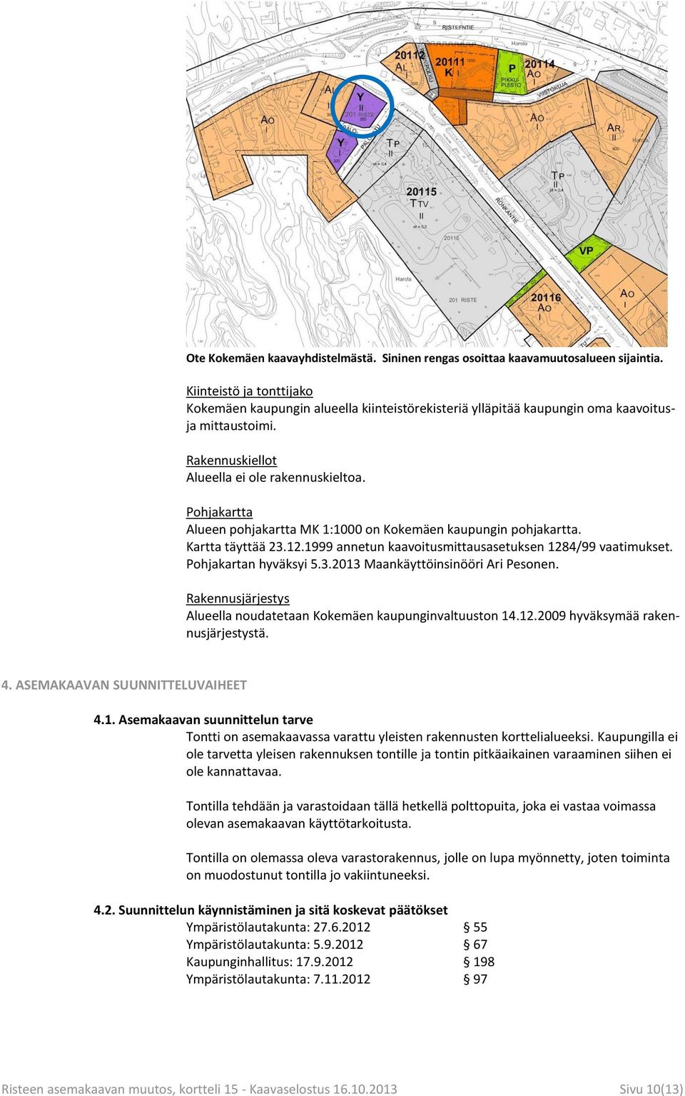 Pohjakartta Alueen pohjakartta MK 1:1000 on Kokemäen kaupungin pohjakartta. Kartta täyttää 23.12.1999 annetun kaavoitusmittausasetuksen 1284/99 vaatimukset. Pohjakartan hyväksyi 5.3.2013 Maankäyttöinsinööri Ari Pesonen.