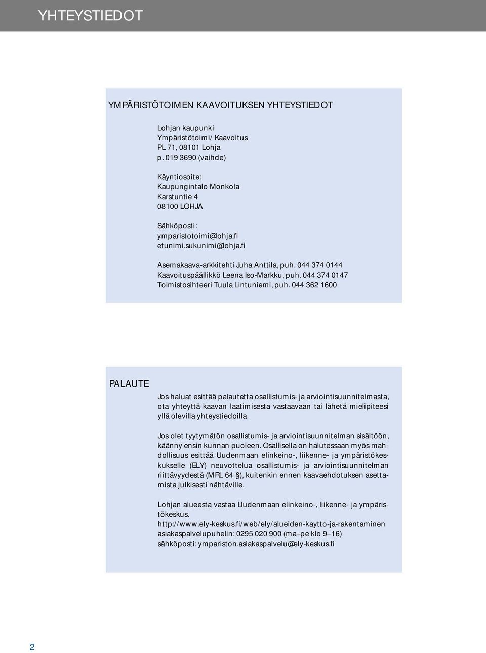 044 374 0144 Kaavoituspäällikkö Leena Iso-Markku, puh. 044 374 0147 Toimistosihteeri Tuula Lintuniemi, puh.