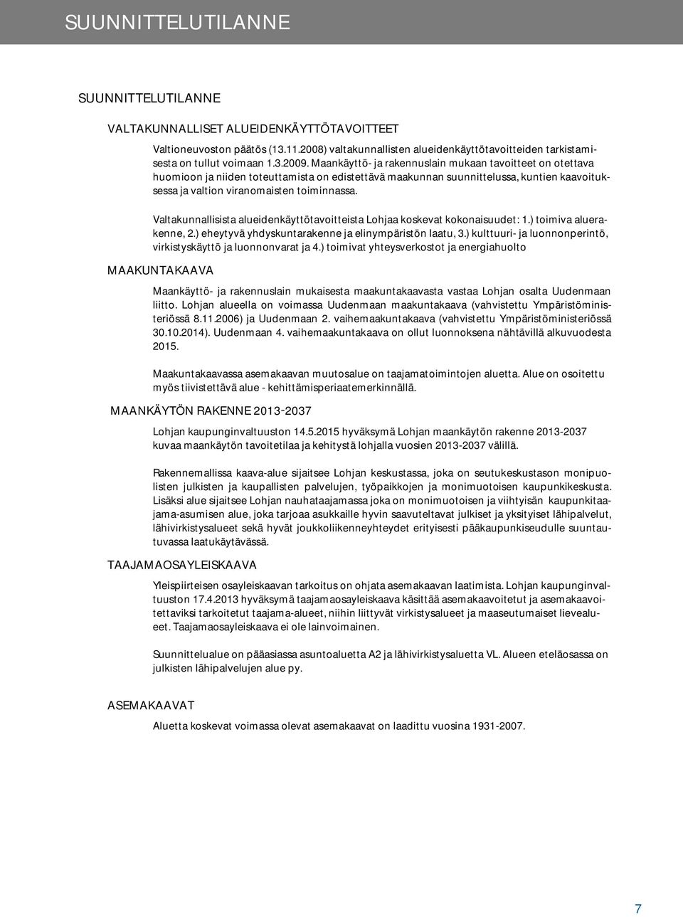 Valtakunnallisista alueidenkäyttötavoitteista Lohjaa koskevat kokonaisuudet: 1.) toimiva aluerakenne, 2.) eheytyvä yhdyskuntarakenne ja elinympäristön laatu, 3.