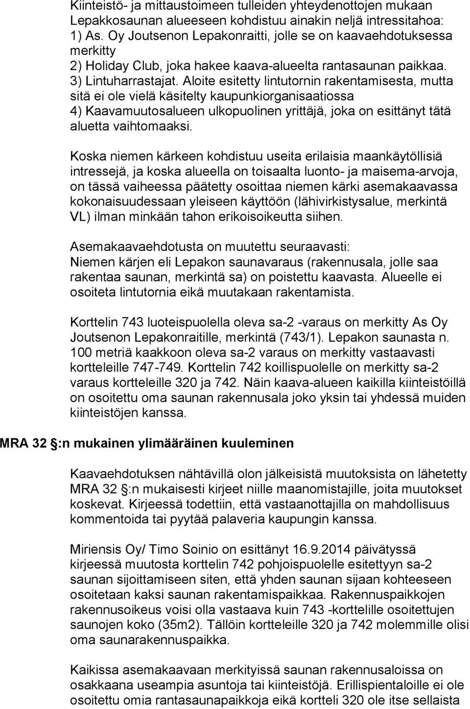 Aloite esitetty lintutornin rakentamisesta, mutta sitä ei ole vielä käsitelty kaupunkiorganisaatiossa 4) Kaavamuutosalueen ulkopuolinen yrittäjä, joka on esittänyt tätä aluetta vaihtomaaksi.