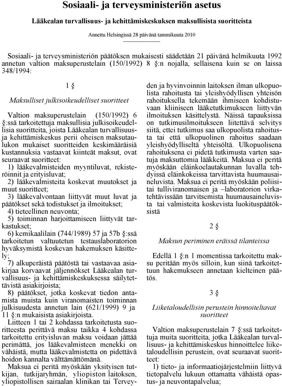 Valtion maksuperustelain (150/1992) 6 :ssä tarkoitettuja maksullisia julkisoikeudellisia suoritteita, joista Lääkealan turvallisuusja kehittämiskeskus perii oheisen maksutaulukon mukaiset