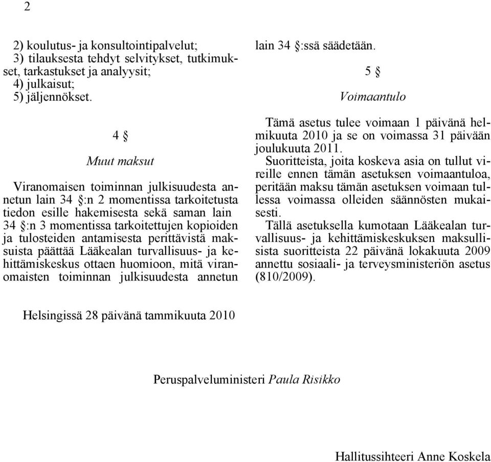 antamisesta perittävistä maksuista päättää Lääkealan turvallisuus- ja kehittämiskeskus ottaen huomioon, mitä viranomaisten toiminnan julkisuudesta annetun lain 34 :ssä säädetään.