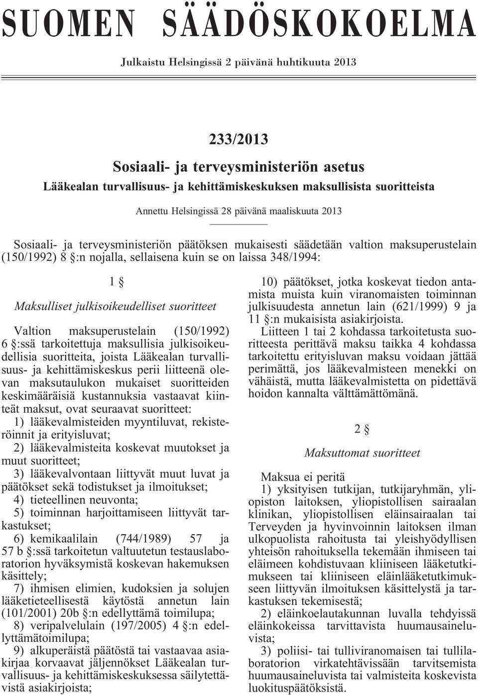 Maksulliset julkisoikeudelliset suoritteet Valtion maksuperustelain (150/1992) 6 :ssä tarkoitettuja maksullisia julkisoikeudellisia suoritteita, joista Lääkealan turvallisuus- ja kehittämiskeskus