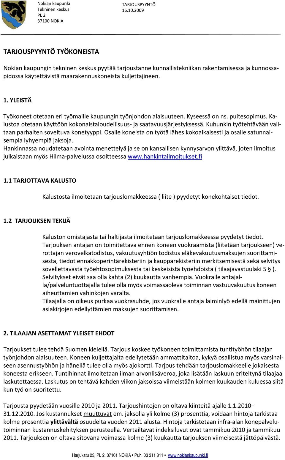 Kuhunkin työtehtävään valitaan parhaiten soveltuva konetyyppi. Osalle koneista on työtä lähes kokoaikaisesti ja osalle satunnaisempia lyhyempiä jaksoja.
