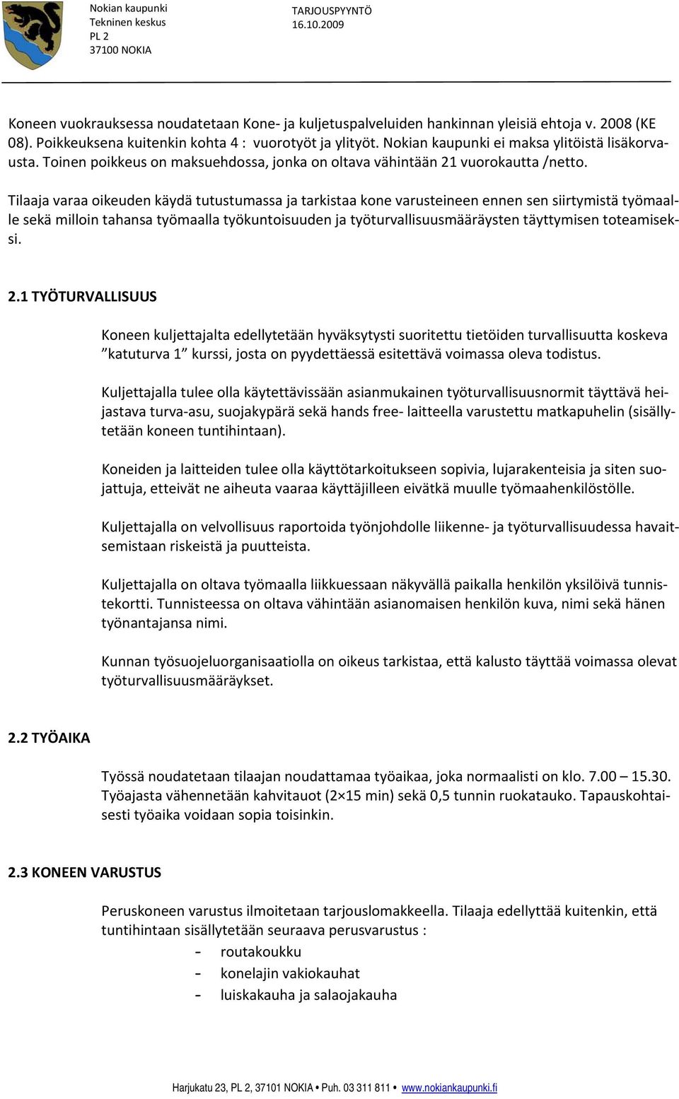 Tilaaja varaa oikeuden käydä tutustumassa ja tarkistaa kone varusteineen ennen sen siirtymistä työmaalle sekä milloin tahansa työmaalla työkuntoisuuden ja työturvallisuusmääräysten täyttymisen